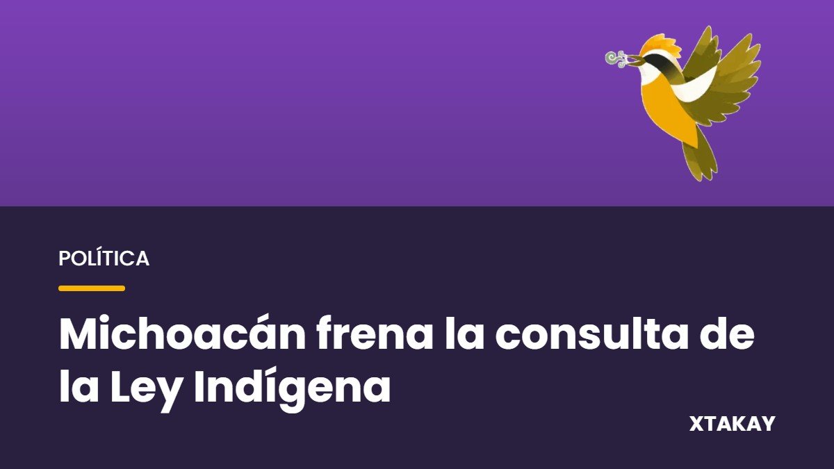 Pueblos indígenas de Michoacán frenan la consulta sobre la nueva Ley de Derechos